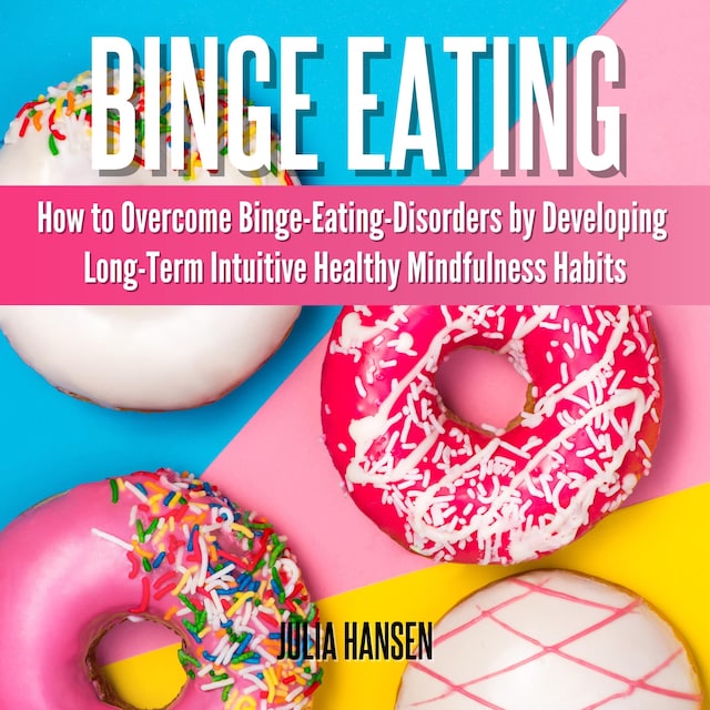 Portada de libro para Binge Eating: How to Overcome Binge-Eating-Disorders by Developing Long-Term Intuitive Healthy Mindfulness Habits