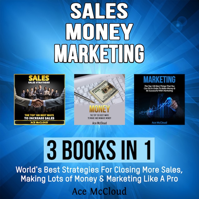 Bokomslag för Sales: Money: Marketing: 3 Books in 1: World's Best Strategies For Closing More Sales, Making Lots of Money & Marketing Like A Pro