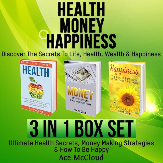 Boekomslag van Health: Money: Happiness: Discover The Secrets To Life: Health, Wealth & Happiness: 3 Books in 1: Ultimate Health Secrets, Money Making Strategies & How To Be Happy