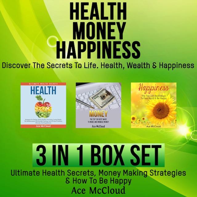 Okładka książki dla Health: Money: Happiness: Discover The Secrets To Life: Health, Wealth & Happiness: 3 Books in 1: Ultimate Health Secrets, Money Making Strategies & How To Be Happy