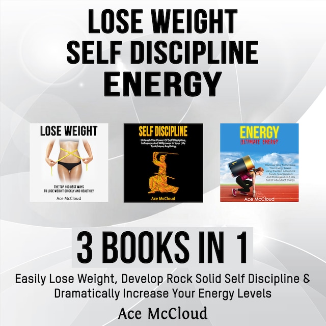 Bokomslag för Lose Weight: Self Discipline: Energy: 3 Books in 1: Easily Lose Weight, Develop Rock Solid Self Discipline & Dramatically Increase Your Energy Levels