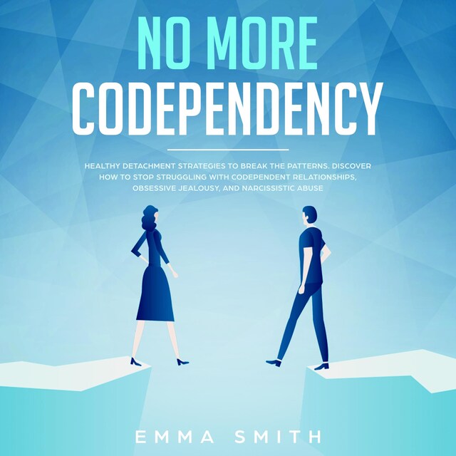 Kirjankansi teokselle No More Codependency, Healthy Detachment Strategies To Break The Patterns, Discover How To Stop Struggling  With Codependent Relationships, Obsessive Jealousy And Narcissistic Abuse