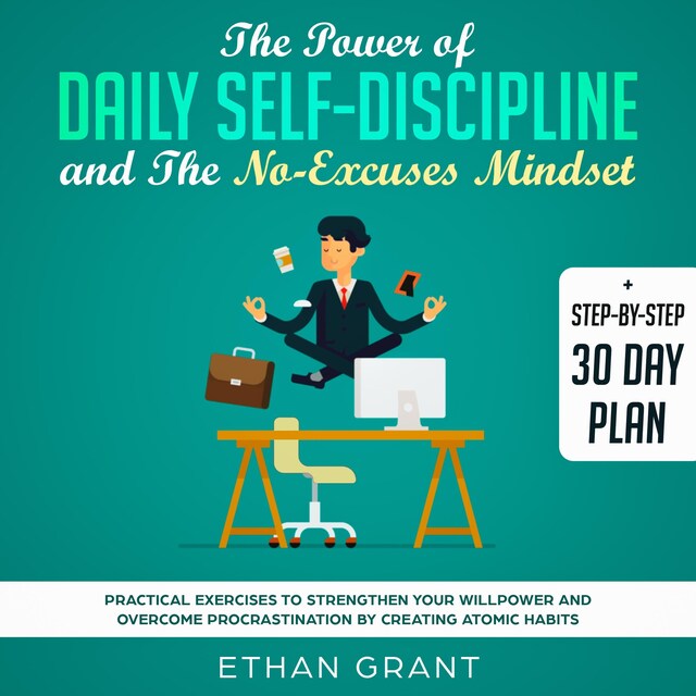 Kirjankansi teokselle The Power of Daily Self Discipline And The No Excuse Mindset,Step By Step 30 Day Plan,Practical Exercises To Strengthen Your WillPower And Overcome Procrastination By Creating Atomic Habbits