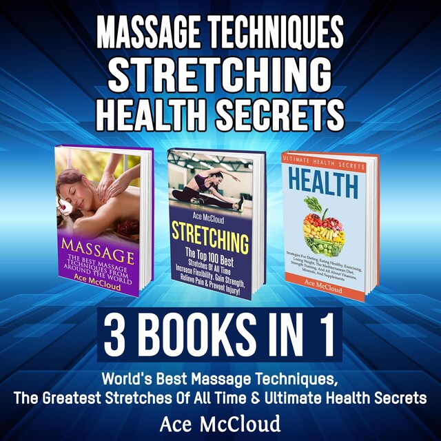 Book cover for Massage Techniques: Stretching: Health Secrets: 3 Books in 1: World's Best Massage Techniques, The Greatest Stretches Of All Time & Ultimate Health Secrets