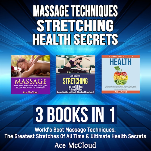 Bokomslag för Massage Techniques: Stretching: Health Secrets: 3 Books in 1: World's Best Massage Techniques, The Greatest Stretches Of All Time & Ultimate Health Secrets