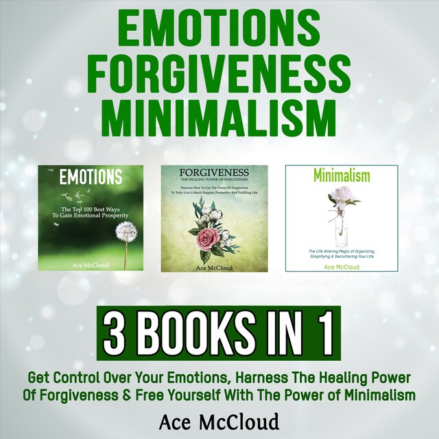 Book cover for Emotions: Forgiveness: Minimalism: 3 Books in 1: Get Control Over Your Emotions, Harness The Healing Power Of Forgiveness & Free Yourself With The Power of Minimalism