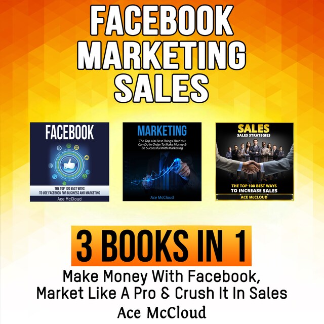 Book cover for Facebook: Marketing: Sales: 3 Books in 1: Make Money With Facebook, Market Like A Pro & Crush It In Sales