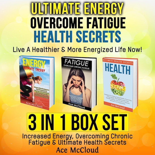 Book cover for Ultimate Energy: Overcome Fatigue: Health Secrets: Live A Healthier & More Energized Life Now!: 3 in 1 Box Set: Increased Energy, Overcoming Chronic Fatigue & Ultimate Health Secrets
