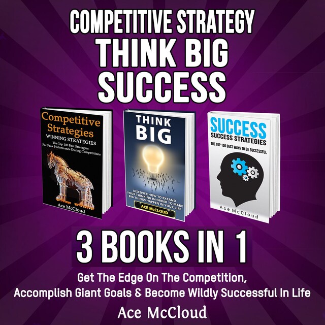 Book cover for Competitive Strategy: Think Big: Success: 3 Books in 1: Get The Edge On The Competition, Accomplish Giant Goals & Become Wildly Successful In Life