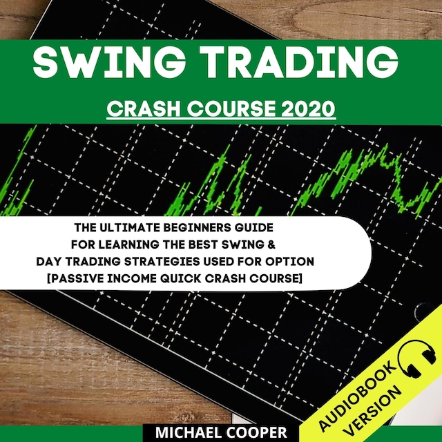 Okładka książki dla Swing Trading Crash Course 2020: The Ultimate Beginner’s Guide For Learning The Best Swing & Day Trading Strategies Used For Option [Passive Income Quick Crash Course]