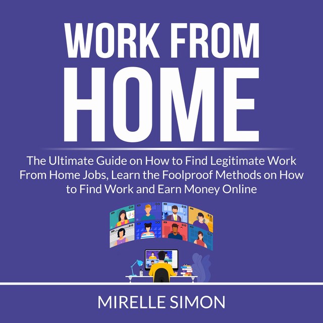 Bogomslag for Work From Home: The Ultimate Guide on How to Find Legitimate Work From Home Jobs, Learn the Foolproof Methods on How to Find Work and Earn Money Online