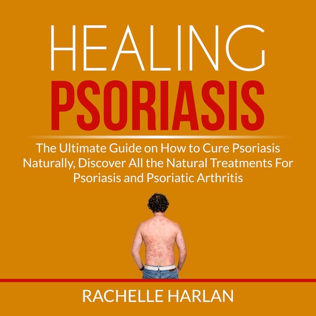 Buchcover für Healing Psoriasis: The Ultimate Guide on How to Cure Psoriasis Naturally, Discover All the Natural Treatments For Psoriasis and Psoriatic Arthritis