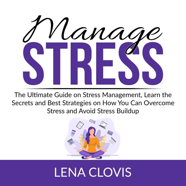 Buchcover für Manage Stress: The Ultimate Guide on Stress Management, Learn the Secrets and Best Strategies on How You Can Overcome Stress and Avoid Stress Buildup