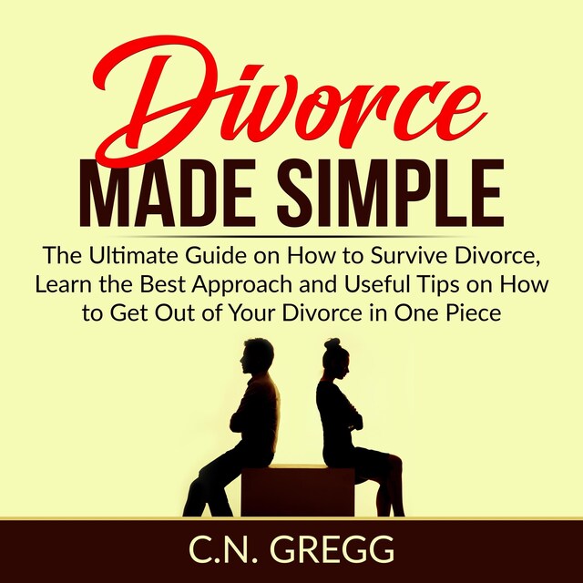 Couverture de livre pour Divorce Made Simple: The Ultimate Guide on How to Survive Divorce, Learn the Best Approach and Useful Tips on How to Get Out of Your Divorce in One Piece