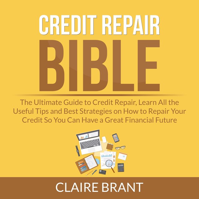 Bokomslag för Credit Repair Bible: The Ultimate Guide to Credit Repair, Learn All the Useful Tips and Best Strategies on How to Repair Your Credit So You Can Have a Great Financial Future