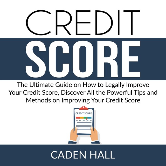 Book cover for Credit Score: The Ultimate Guide on How to Legally Improve Your Credit Score, Discover All the Powerful Tips and Methods on Improving Your Credit Score