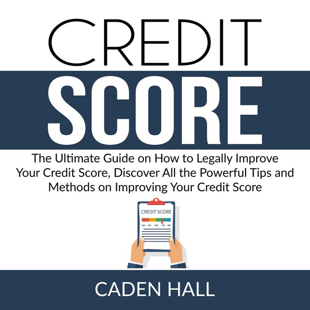 Couverture de livre pour Credit Score: The Ultimate Guide on How to Legally Improve Your Credit Score, Discover All the Powerful Tips and Methods on Improving Your Credit Score