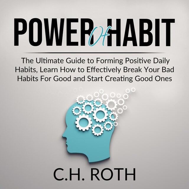 Couverture de livre pour Power of Habit: The Ultimate Guide to Forming Positive Daily Habits, Learn How to Effectively Break Your Bad Habits For Good and Start Creating Good Ones