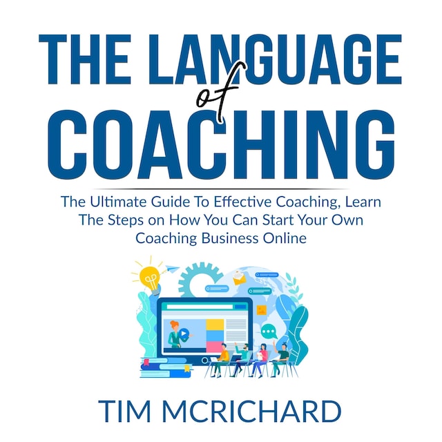 Book cover for The Language of Coaching: The Ultimate Guide To Effective Coaching, Learn The Steps on How You Can Start Your Own Coaching Business Online