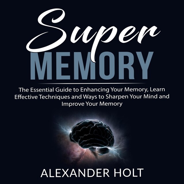 Kirjankansi teokselle Super Memory: The Essential Guide to Enhancing Your Memory, Learn Effective Techniques and Ways to Sharpen Your Mind and Improve Your Memory