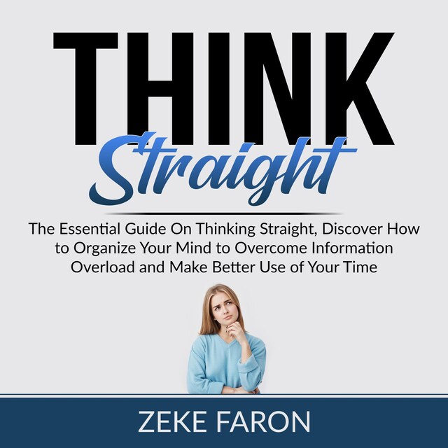 Bogomslag for Think Straight: The Essential Guide On Thinking Straight, Discover How to Organize Your Mind to Overcome Information Overload and Make Better Use of Your Time