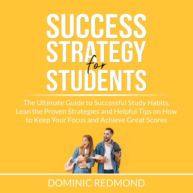 Boekomslag van Success Strategy for Students: The Ultimate Guide to Successful Study Habits, Lean the Proven Strategies and Helpful Tips on How to Keep Your Focus and Achieve Great Scores