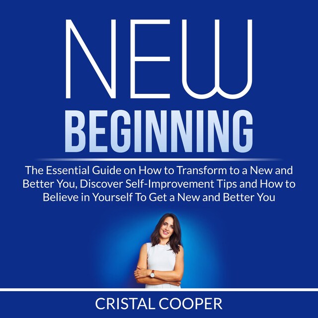 Buchcover für New Beginning: The Essential Guide on How to Transform to a New and Better You, Discover Self-Improvement Tips and How to Believe in Yourself To Get a New and Better You