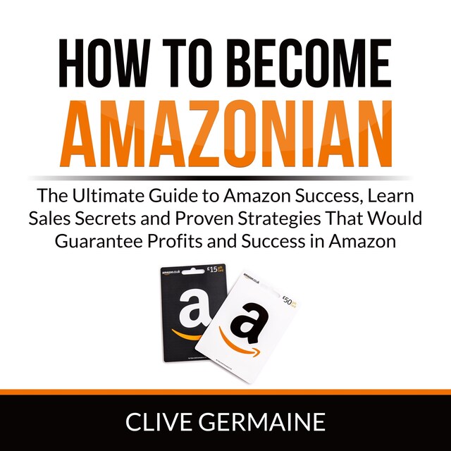 Kirjankansi teokselle How to Become Amazonian: The Ultimate Guide to Amazon Success, Learn Sales Secrets and Proven Strategies That Would Guarantee Profits and Success in Amazon