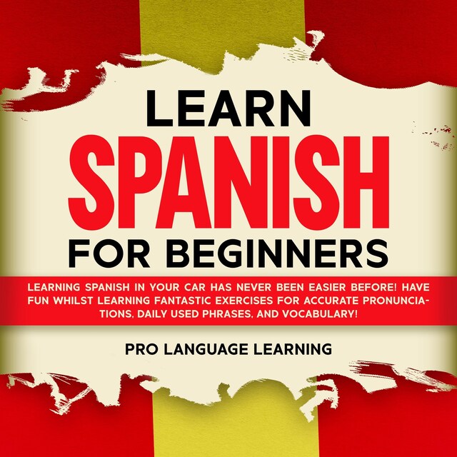 Bogomslag for Learn Spanish for Beginners: Learning Spanish in Your Car Has Never Been Easier Before! Have Fun Whilst Learning Fantastic Exercises for Accurate Pronunciations, Daily Used Phrases, and Vocabulary!