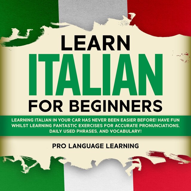 Bokomslag for Learn Italian for Beginners: Learning Italian in Your Car Has Never Been Easier Before! Have Fun Whilst Learning Fantastic Exercises for Accurate Pronunciations, Daily Used Phrases, and Vocabulary!