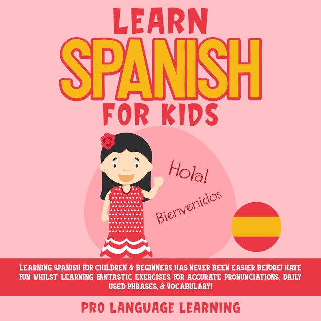 Bogomslag for Learn Spanish for Kids: Learning Spanish for Children & Beginners Has Never Been Easier Before! Have Fun Whilst Learning Fantastic Exercises for Accurate Pronunciations, Daily Used Phrases, & Vocabulary!