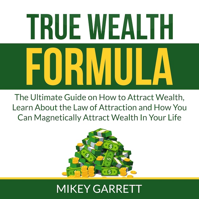 Book cover for True Wealth Formula: The Ultimate Guide on How to Attract Wealth, Learn About the Law of Attraction and How You Can Magnetically Attract Wealth In Your Life
