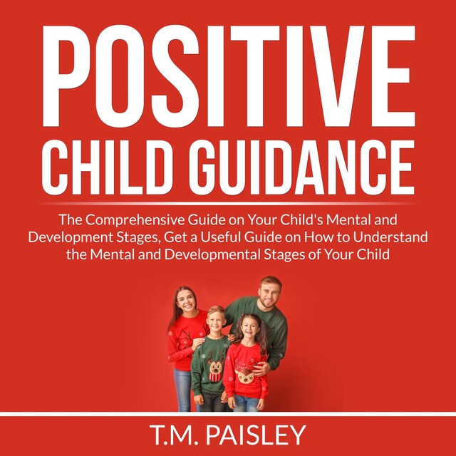 Book cover for Positive Child Guidance: The Comprehensive Guide on Your Child's Mental and Development Stages, Get a Useful Guide on How to Understand the Mental and Developmental Stages of Your Child