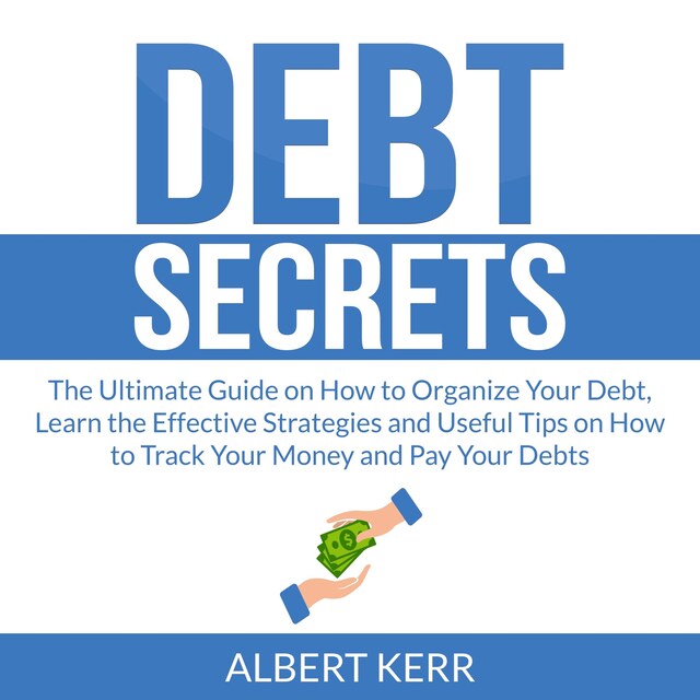 Boekomslag van Debt Secrets: The Ultimate Guide on How to Organize Your Debt, Learn the Effective Strategies and Useful Tips on How to Track Your Money and Pay Your Debts