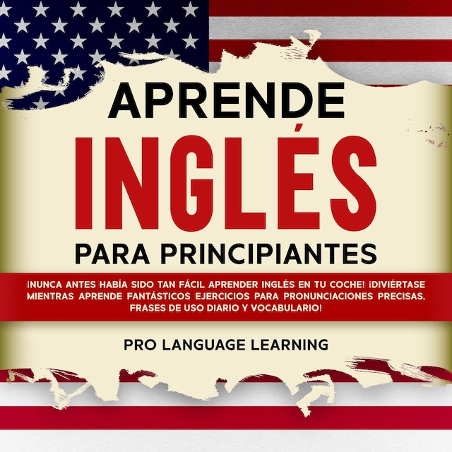 Kirjankansi teokselle Aprende Inglés Para Principiantes: ¡Nunca Antes Había Sido tan Fácil Aprender Inglés en tu Coche! ¡Diviértase Mientras Aprende Fantásticos Ejercicios Para Pronunciaciones Precisas, Frases de uso Diario y Vocabulario!