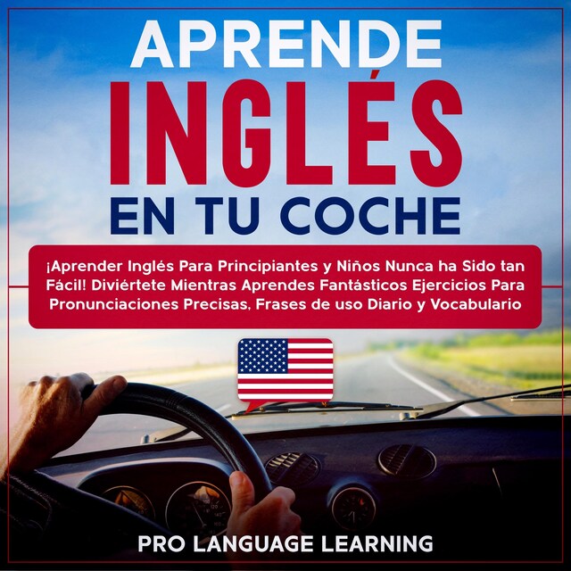 Book cover for Aprende Inglés en tu Coche: ¡Aprender Inglés Para Principiantes y Niños Nunca ha Sido tan Fácil! Diviértete Mientras Aprendes Fantásticos Ejercicios Para Pronunciaciones Precisas, Frases de uso Diario y Vocabulario.