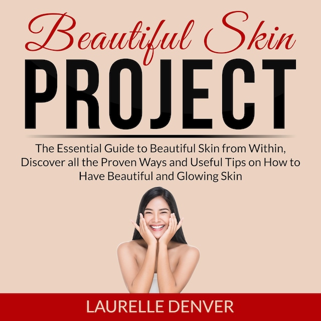 Boekomslag van Beautiful Skin Project: The Essential Guide to Beautiful Skin from Within, Discover all the Proven Ways and Useful Tips on How to Have Beautiful and Glowing Skin