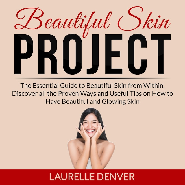 Buchcover für Beautiful Skin Project: The Essential Guide to Beautiful Skin from Within, Discover all the Proven Ways and Useful Tips on How to Have Beautiful and Glowing Skin