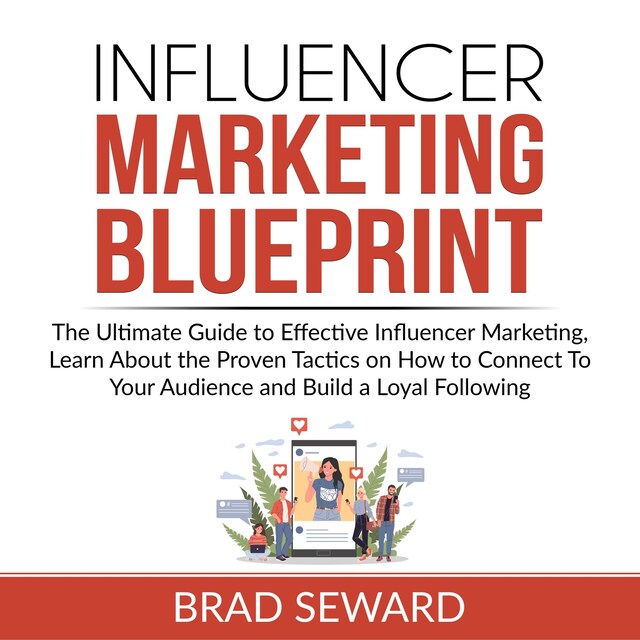 Boekomslag van Influencer Marketing Blueprint: The Ultimate Guide to Effective Influencer Marketing, Learn About the Proven Tactics on How to Connect To Your Audience and Build a Loyal Following