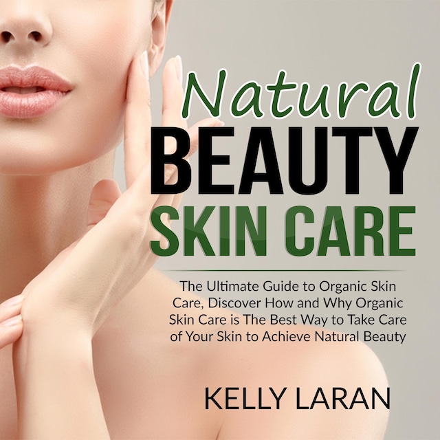 Buchcover für Natural Beauty Skin Care: The Ultimate Guide to Organic Skin Care, Discover How and Why Organic Skin Care is The Best Way to Take Care of Your Skin to Achieve Natural Beauty