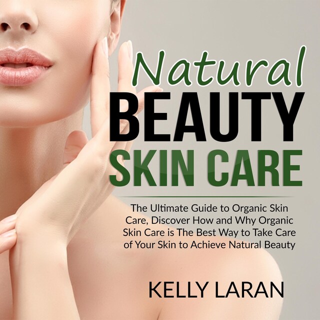 Buchcover für Natural Beauty Skin Care: The Ultimate Guide to Organic Skin Care, Discover How and Why Organic Skin Care is The Best Way to Take Care of Your Skin to Achieve Natural Beauty