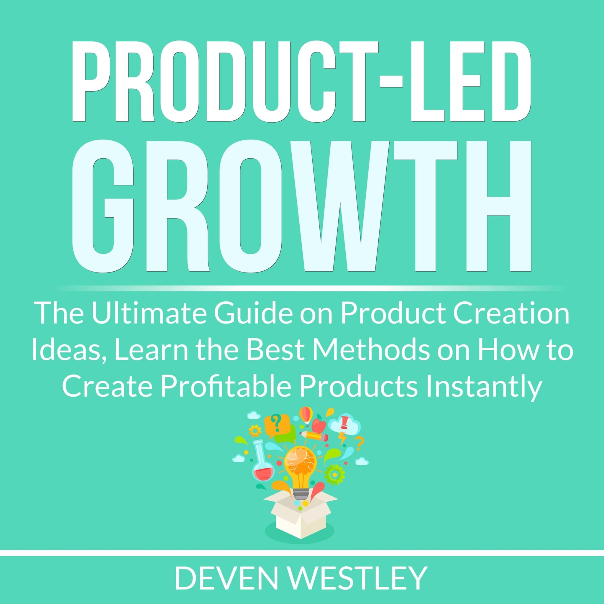 Product-Led Growth: The Ultimate Guide on Product Creation Ideas, Learn the Best Methods on How to Create Profitable Products Instantly ilmaiseksi