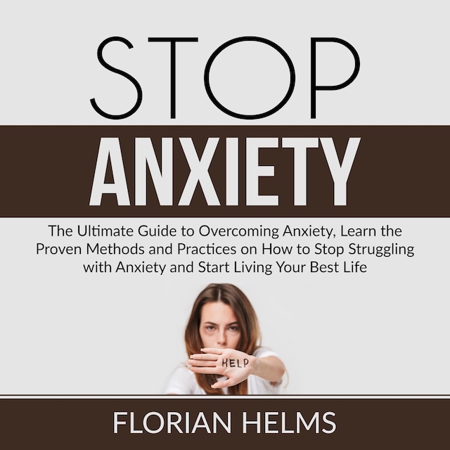 Couverture de livre pour Stop Anxiety: The Ultimate Guide to Overcoming Anxiety, Learn the Proven Methods and Practices on How to Stop Struggling with Anxiety and Start Living Your Best Life