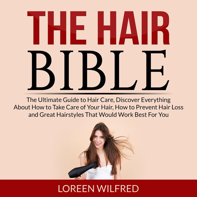 Okładka książki dla The Hair Bible: The Ultimate Guide to Hair Care, Discover Everything About How to Take Care of Your Hair, How to Prevent Hair Loss and Great Hairstyles That Would Work Best For You