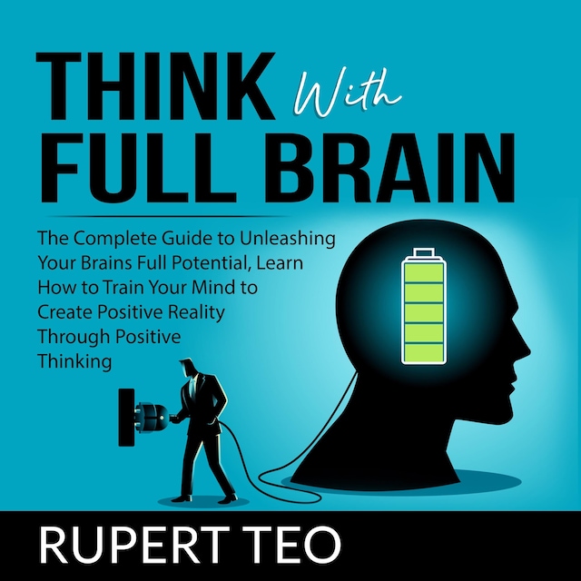 Boekomslag van Think with Full Brain: The Complete Guide to Unleashing Your Brain’s Full Potential, Learn How to Train Your Mind to Create Positive Reality Through Positive Thinking