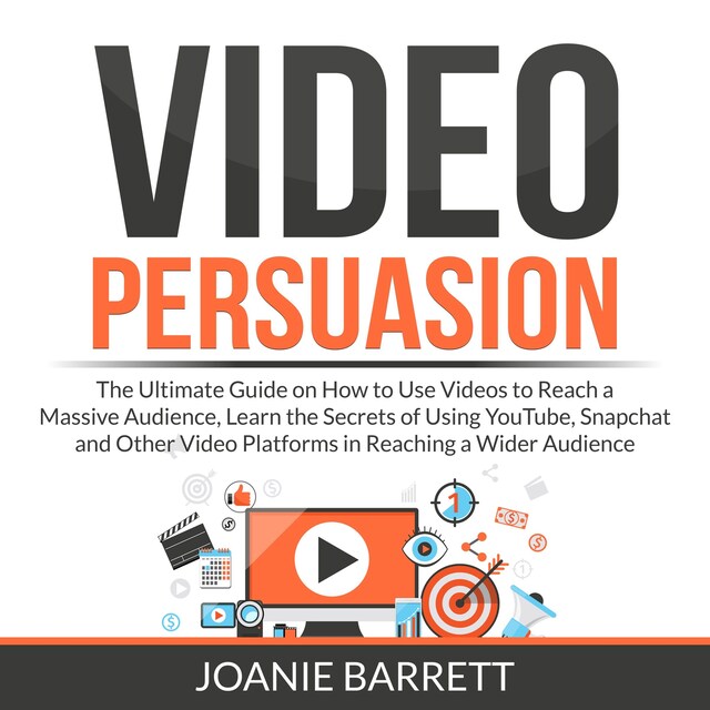 Kirjankansi teokselle Video Persuasion: The Ultimate Guide on How to Use Videos to Reach a Massive Audience, Learn the Secrets of Using YouTube, Snapchat and Other Video Platforms in Reaching a Wider Audience