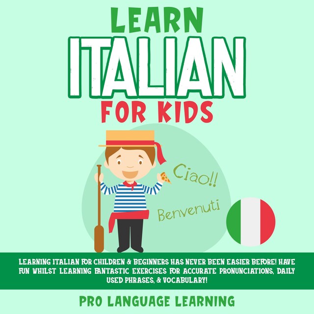 Bogomslag for Learn Italian for Kids: Learning Italian for Children & Beginners Has Never Been Easier Before! Have Fun Whilst Learning Fantastic Exercises for Accurate Pronunciations, Daily Used Phrases, & Vocabulary!