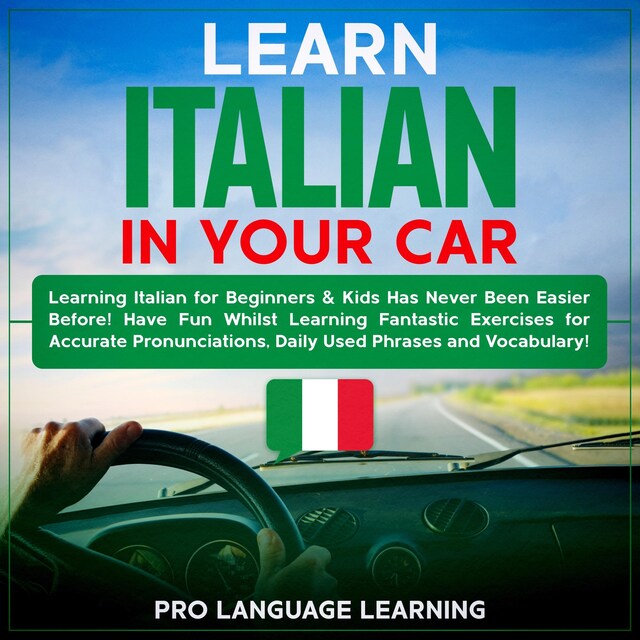 Kirjankansi teokselle Learn Italian in Your Car: Learning Italian for Beginners & Kids Has Never Been Easier Before! Have Fun Whilst Learning Fantastic Exercises for Accurate Pronunciations, Daily Used Phrases and Vocabulary!