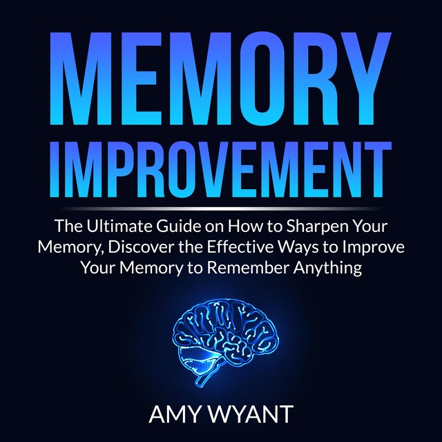 Book cover for Memory Improvement: The Ultimate Guide on How to Sharpen Your Memory, Discover the Effective Ways to Improve Your Memory to Remember Anything