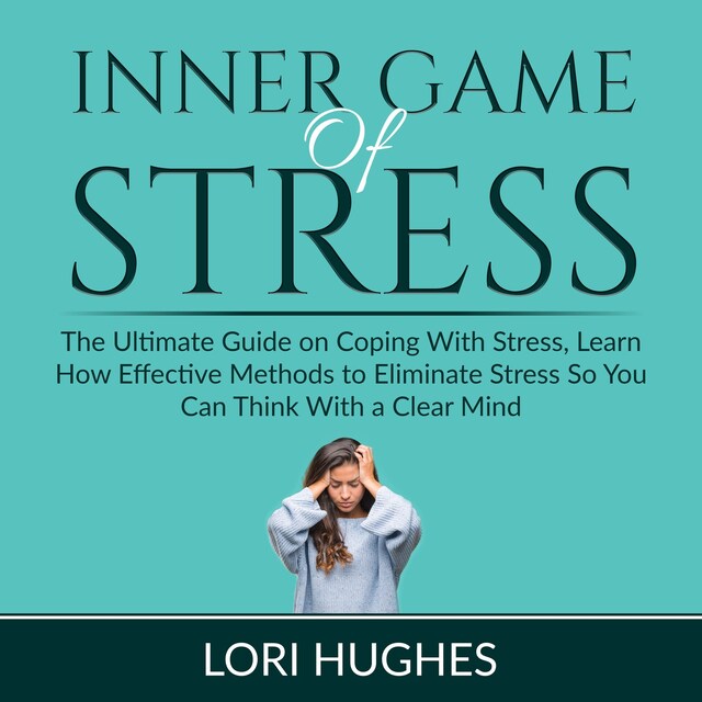 Boekomslag van Inner Game of Stress: The Ultimate Guide on Coping With Stress, Learn How Effective Methods to Eliminate Stress So You Can Think With a Clear Mind